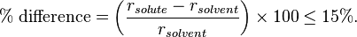 \%{\mbox{ difference}}=\left({\frac  {r_{{solute}}-r_{{solvent}}}{r_{{solvent}}}}\right)\times 100\leq 15\%.