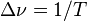 \Delta \nu =1/T