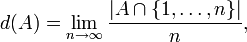 d(A)=\lim _{{n\to \infty }}{\frac  {|A\cap \{1,\dots ,n\}|}{n}},