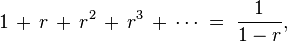 1\,+\,r\,+\,r^{2}\,+\,r^{3}\,+\,\cdots \;=\;{\frac  {1}{1-r}},