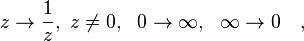 z\rightarrow \displaystyle {\frac  {1}{z}},\ z\neq 0,\ \ 0\rightarrow \infty ,\ \ \infty \rightarrow 0\quad ,