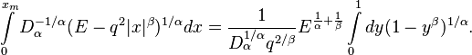 \int \limits _{0}^{{x_{m}}}D_{\alpha }^{{-1/\alpha }}(E-q^{2}|x|^{\beta })^{{1/\alpha }}dx={\frac  1{D_{\alpha }^{{1/\alpha }}q^{{2/\beta }}}}E^{{{\frac  1\alpha }+{\frac  1\beta }}}\int \limits _{0}^{1}dy(1-y^{\beta })^{{1/\alpha }}.