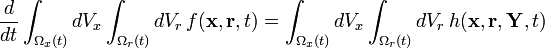 {\frac  {d}{dt}}\int _{{\Omega _{x}(t)}}dV_{x}\int _{{\Omega _{r}(t)}}dV_{r}\,f({\mathbf  {x}},{\mathbf  {r}},t)=\int _{{\Omega _{x}(t)}}dV_{x}\int _{{\Omega _{r}(t)}}dV_{r}\,h({\mathbf  {x}},{\mathbf  {r}},{\mathbf  {Y}},t)