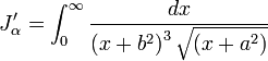 J_{{\alpha }}^{{\prime }}=\int _{{0}}^{{\infty }}{\frac  {dx}{\left(x+b^{{2}}\right)^{{3}}{\sqrt  {\left(x+a^{{2}}\right)}}}}