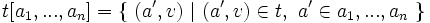 t[a_{1},...,a_{n}]=\{\ (a',v)\ |\ (a',v)\in t,\ a'\in a_{1},...,a_{n}\ \}