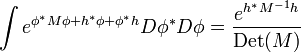 \int e^{{\phi ^{*}M\phi +h^{*}\phi +\phi ^{*}h}}D\phi ^{*}D\phi ={e^{{h^{*}M^{{-1}}h}} \over {\mathrm  {Det}}(M)}