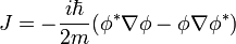 J=-{\frac  {i\hbar }{2m}}(\phi ^{*}\nabla \phi -\phi \nabla \phi ^{*})