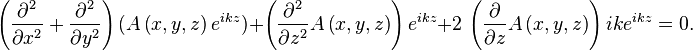 \left({{\frac  {\partial ^{{2}}}{\partial {x}^{{2}}}}}+{{\frac  {\partial ^{{2}}}{\partial {y}^{{2}}}}}\right)(A\left(x,y,z\right)e^{{ikz}})+\left({{\frac  {\partial ^{{2}}}{\partial {z}^{{2}}}}}A\left(x,y,z\right)\right){e^{{ikz}}}+2\,\left({{\frac  {\partial }{\partial z}}}A\left(x,y,z\right)\right)ik{e^{{ikz}}}=0.