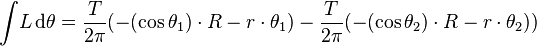 \int \!L\,{\mathrm  {d}}\theta ={\frac  {T}{2\pi }}(-(\cos {\theta _{1}})\cdot R-r\cdot \theta _{1})-{\frac  {T}{2\pi }}(-(\cos {\theta _{2}})\cdot R-r\cdot \theta _{2}))