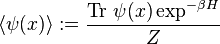 \langle \psi (x)\rangle :={\frac  {{\text{Tr}}\ \psi (x)\exp ^{{-\beta H}}}{Z}}