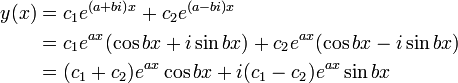 {\begin{aligned}y(x)&=c_{{1}}e^{{(a+bi)x}}+c_{{2}}e^{{(a-bi)x}}\\&=c_{{1}}e^{{ax}}(\cos bx+i\sin bx)+c_{{2}}e^{{ax}}(\cos bx-i\sin bx)\\&=(c_{{1}}+c_{{2}})e^{{ax}}\cos bx+i(c_{{1}}-c_{{2}})e^{{ax}}\sin bx\end{aligned}}