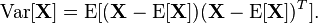 \operatorname {Var}[{\mathbf  {X}}]=\operatorname {E}[({\mathbf  {X}}-\operatorname {E}[{\mathbf  {X}}])({\mathbf  {X}}-\operatorname {E}[{\mathbf  {X}}])^{{T}}].