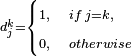 \scriptstyle d_{j}^{k}={\begin{cases}\scriptstyle 1,&\scriptstyle if\,j=k,\\\scriptstyle 0,&\scriptstyle otherwise\end{cases}}