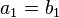 a_{1}=b_{1}