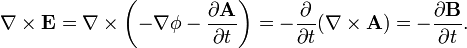 \nabla \times {\mathbf  {E}}=\nabla \times \left(-\nabla \phi -{\frac  {\partial {\mathbf  {A}}}{\partial t}}\right)=-{\frac  {\partial }{\partial t}}(\nabla \times {\mathbf  {A}})=-{\frac  {\partial {\mathbf  {B}}}{\partial t}}.