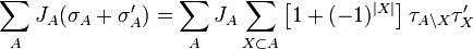 {\begin{aligned}\sum _{A}J_{A}(\sigma _{A}+\sigma '_{A})&=\sum _{A}J_{A}\sum _{{X\subset A}}\left[1+(-1)^{{|X|}}\right]\tau _{{A\setminus X}}\tau '_{X}\end{aligned}}