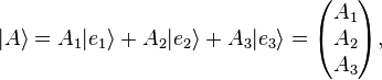  |A \rangle = A_1|e_1 \rangle + A_2|e_2 \rangle + A_3|e_3 \rangle =
\begin{pmatrix} A_1 \\ A_2 \\ A_3 \end{pmatrix},