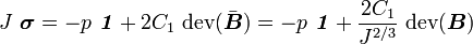 J~{\boldsymbol  {\sigma }}=-p~{\boldsymbol  {{\mathit  {1}}}}+2C_{1}~{\mathrm  {dev}}({\bar  {{\boldsymbol  {B}}}})=-p~{\boldsymbol  {{\mathit  {1}}}}+{\frac  {2C_{1}}{J^{{2/3}}}}~{\mathrm  {dev}}({\boldsymbol  {B}})