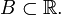 B\subset {\mathbb  R}.