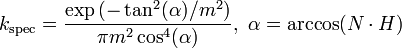 k_{{\mathrm  {spec}}}={\frac  {\exp {\left(-\tan ^{2}(\alpha )/m^{2}\right)}}{\pi m^{2}\cos ^{4}(\alpha )}},~\alpha =\arccos(N\cdot H)