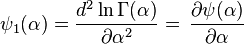 \psi _{1}(\alpha )={\frac  {d^{2}\ln \Gamma (\alpha )}{\partial \alpha ^{2}}}=\,{\frac  {\partial \psi (\alpha )}{\partial \alpha }}