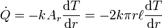 {\dot  {Q}}=-kA_{r}{\frac  {{\mathrm  {d}}T}{{\mathrm  {d}}r}}=-2k\pi r\ell {\frac  {{\mathrm  {d}}T}{{\mathrm  {d}}r}}