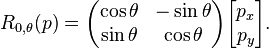 R_{{0,\theta }}(p)={\begin{pmatrix}\cos \theta &-\sin \theta \\\sin \theta &\cos \theta \end{pmatrix}}{\begin{bmatrix}p_{x}\\p_{y}\end{bmatrix}}.