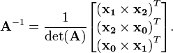 {\mathbf  {A}}^{{-1}}={\frac  {1}{\det({\mathbf  A})}}{\begin{bmatrix}{({\mathbf  {x_{1}}}\times {\mathbf  {x_{2}}})}^{{T}}\\{({\mathbf  {x_{2}}}\times {\mathbf  {x_{0}}})}^{{T}}\\{({\mathbf  {x_{0}}}\times {\mathbf  {x_{1}}})}^{{T}}\\\end{bmatrix}}.