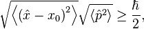 {\sqrt  {\left\langle \left({\hat  {x}}-x_{0}\right)^{2}\right\rangle }}{\sqrt  {\left\langle {\hat  {p}}^{2}\right\rangle }}\geq {\frac  {\hbar }{2}},