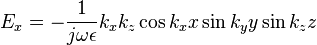 E_{x}=-{\frac  {1}{j\omega \epsilon }}k_{x}k_{z}\cos k_{x}x\sin k_{y}y\sin k_{z}z