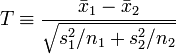 T\equiv {{\bar  x}_{1}-{\bar  x}_{2} \over {\sqrt  {s_{1}^{2}/n_{1}+s_{2}^{2}/n_{2}}}}