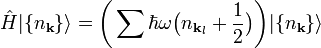 {\hat  {H}}|\{n_{{{\mathbf  {k}}}}\}\rangle ={\bigg (}\sum \hbar \omega {\big (}n_{{{\mathbf  {k}}_{l}}}+{\frac  {1}{2}}{\big )}{\bigg )}|\{n_{{{\mathbf  {k}}}}\}\rangle 