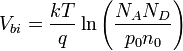 {{V}_{{bi}}}={\frac  {kT}{q}}\ln \left({\frac  {{{N}_{{A}}}{{N}_{{D}}}}{{{p}_{{0}}}{{n}_{{0}}}}}\right)