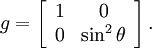 g=\left[{\begin{array}{cc}1&0\\0&\sin ^{2}\theta \end{array}}\right].