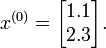 x^{{(0)}}={\begin{bmatrix}1.1\\2.3\\\end{bmatrix}}.