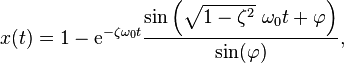 x(t)=1-{\mathrm  {e}}^{{-\zeta \omega _{0}t}}{\frac  {\sin \left({\sqrt  {1-\zeta ^{2}}}\ \omega _{0}t+\varphi \right)}{\sin(\varphi )}},