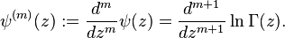 \psi ^{{(m)}}(z):={\frac  {d^{m}}{dz^{m}}}\psi (z)={\frac  {d^{{m+1}}}{dz^{{m+1}}}}\ln \Gamma (z).