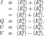 {\begin{matrix}I&\equiv &\langle E_{x}^{{2}}\rangle +\langle E_{y}^{{2}}\rangle \\~&=&\langle E_{a}^{{2}}\rangle +\langle E_{b}^{{2}}\rangle \\~&=&\langle E_{l}^{{2}}\rangle +\langle E_{r}^{{2}}\rangle ,\\Q&\equiv &\langle E_{x}^{{2}}\rangle -\langle E_{y}^{{2}}\rangle ,\\U&\equiv &\langle E_{a}^{{2}}\rangle -\langle E_{b}^{{2}}\rangle ,\\V&\equiv &\langle E_{l}^{{2}}\rangle -\langle E_{r}^{{2}}\rangle .\end{matrix}}