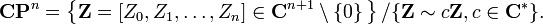 {\mathbf  {CP}}^{n}=\left\{{\mathbf  {Z}}=[Z_{0},Z_{1},\ldots ,Z_{n}]\in {{\mathbf  C}}^{{n+1}}\setminus \{0\}\,\right\}/\{{\mathbf  {Z}}\sim c{\mathbf  {Z}},c\in {\mathbf  {C}}^{*}\}.