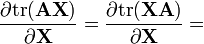 {\frac  {\partial {{\rm {tr}}}({\mathbf  {AX}})}{\partial {\mathbf  {X}}}}={\frac  {\partial {{\rm {tr}}}({\mathbf  {XA}})}{\partial {\mathbf  {X}}}}=