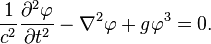 {\frac  {1}{c^{2}}}{\frac  {\partial ^{2}\varphi }{\partial t^{2}}}-\nabla ^{2}\varphi +g\varphi ^{3}=0.