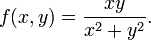 f(x,y)={\frac  {xy}{x^{2}+y^{2}}}.