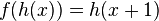 f(h(x))=h(x+1)\,\!