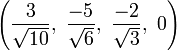 \left({\frac  {3}{{\sqrt  {10}}}},\ {\frac  {-5}{{\sqrt  {6}}}},\ {\frac  {-2}{{\sqrt  {3}}}},\ 0\right)