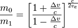 {\frac  {m_{0}}{m_{1}}}=\left[{\frac  {1+{{\frac  {\Delta v}{c}}}}{1-{{\frac  {\Delta v}{c}}}}}\right]^{{{\frac  {c}{2v_{e}}}}}