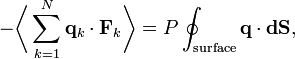 -{\biggl \langle }\sum _{{k=1}}^{{N}}{\mathbf  {q}}_{{k}}\cdot {\mathbf  {F}}_{{k}}{\biggr \rangle }=P\oint _{{{\mathrm  {surface}}}}{\mathbf  {q}}\cdot {\mathbf  {dS}},