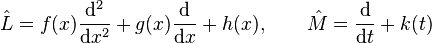 {\hat  {L}}=f(x){\frac  {{\mathrm  {d}}^{2}}{{\mathrm  {d}}x^{2}}}+g(x){\frac  {{\mathrm  {d}}}{{\mathrm  {d}}x}}+h(x),\qquad {\hat  {M}}={\frac  {{\mathrm  {d}}}{{\mathrm  {d}}t}}+k(t)