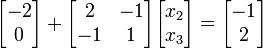 {\begin{bmatrix}-2\\0\end{bmatrix}}+{\begin{bmatrix}2&-1\\-1&1\end{bmatrix}}{\begin{bmatrix}x_{2}\\x_{3}\end{bmatrix}}={\begin{bmatrix}-1\\2\end{bmatrix}}