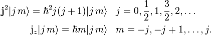 {\begin{alignedat}{2}{\mathbf  {j}}^{2}|j\,m\rangle =\hbar ^{2}j(j+1)|j\,m\rangle &\;\;\;j=0,{\frac  {1}{2}},1,{\frac  {3}{2}},2,\ldots \\{\mathrm  {j}}_{z}|j\,m\rangle =\hbar m|j\,m\rangle &\;\;\;m=-j,-j+1,\ldots ,j.\end{alignedat}}