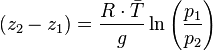 (z_{2}-z_{1})={\frac  {R\cdot {\bar  {T}}}{g}}\ln \left({\frac  {p_{1}}{p_{2}}}\right)